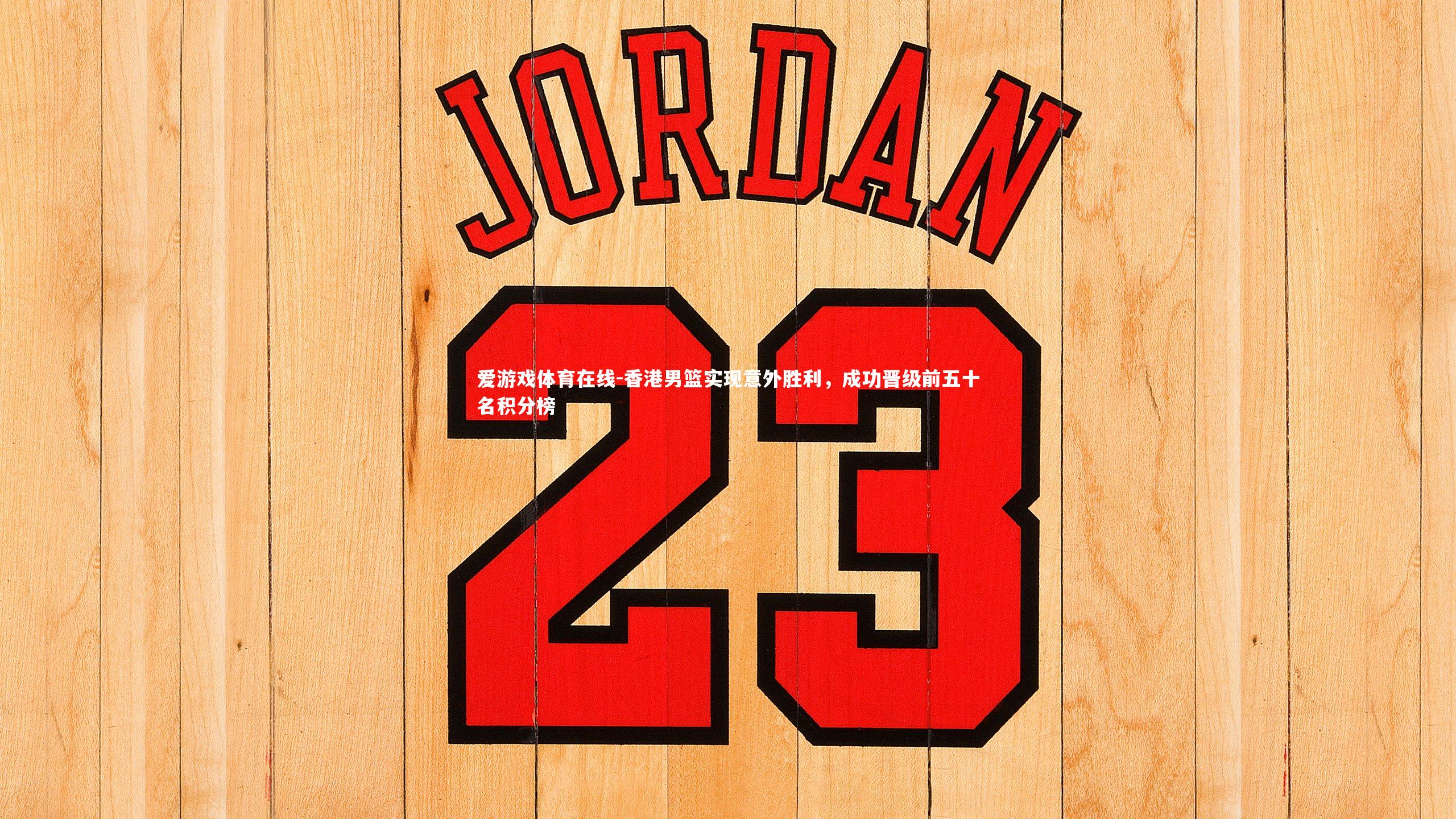 香港男篮实现意外胜利,成功晋级前五十名积分榜