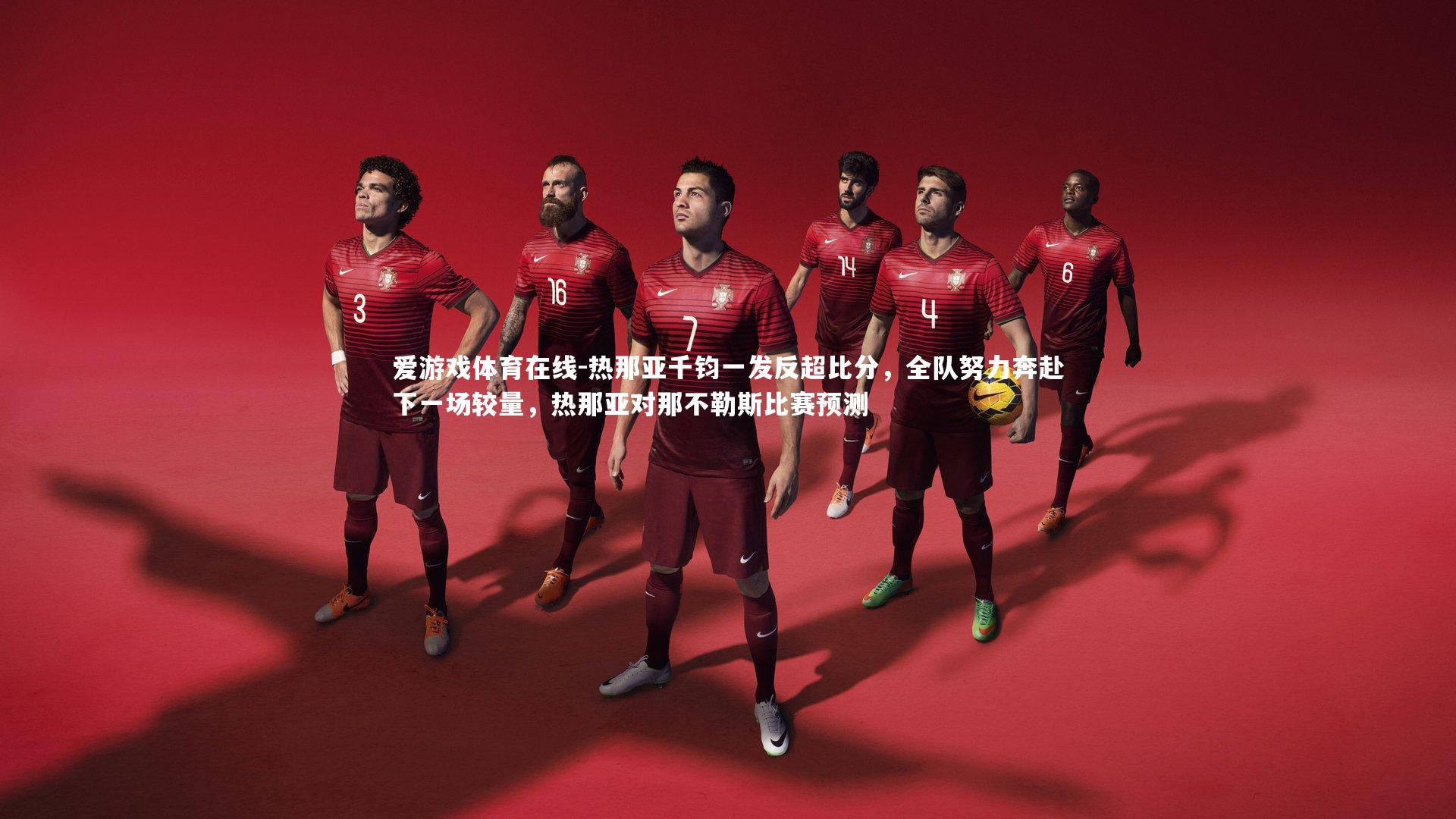 爱游戏体育在线-热那亚千钧一发反超比分，全队努力奔赴下一场较量，热那亚对那不勒斯比赛预测
