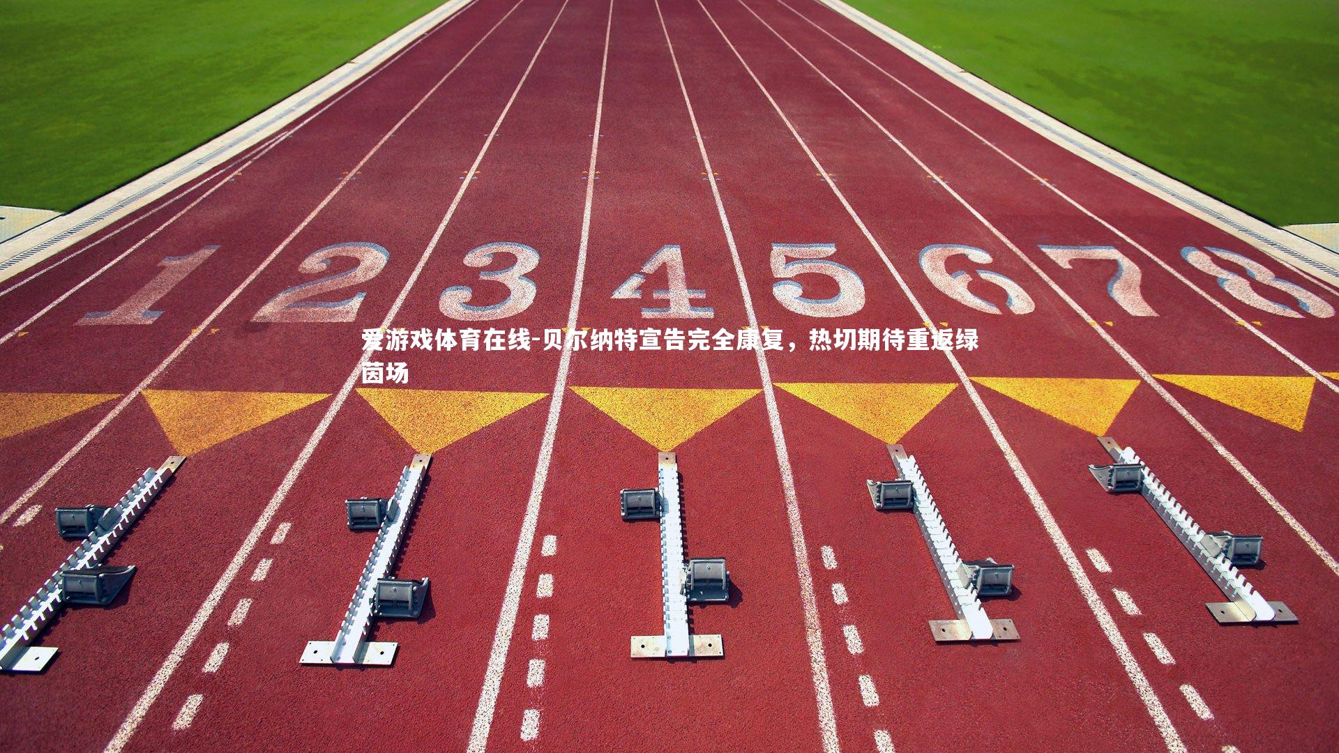 贝尔纳特宣告完全康复，热切期待重返绿茵场