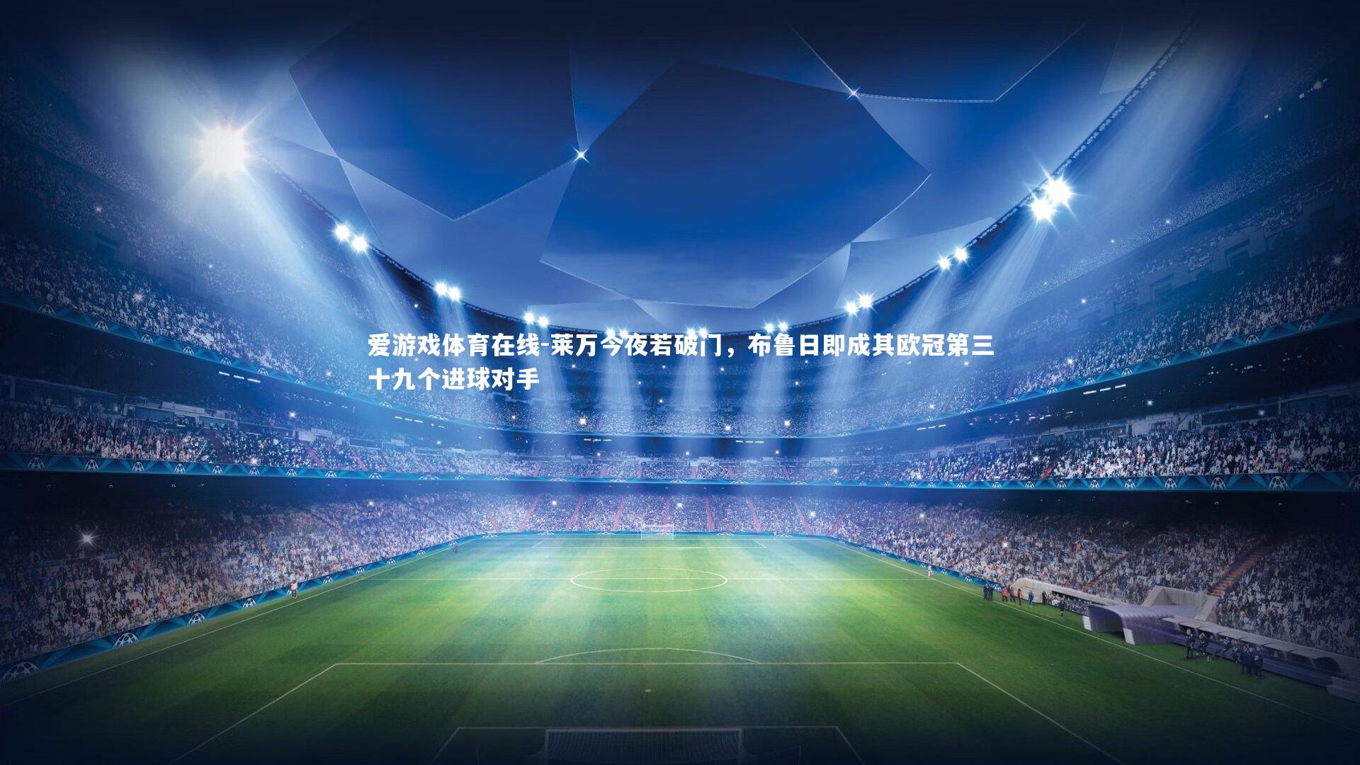 莱万今夜若破门，布鲁日即成其欧冠第三十九个进球对手